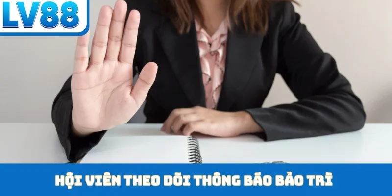 Hội viên theo dõi thông báo bảo trì